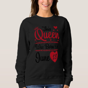 This Queen Was Born On June 13th Happy My Birthday Sweatshirt