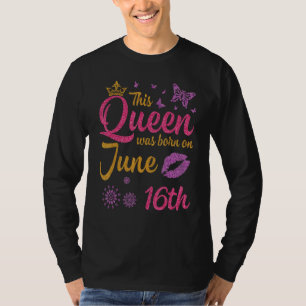 This Queen Was Born On June 16th Happy Birthday To T-Shirt