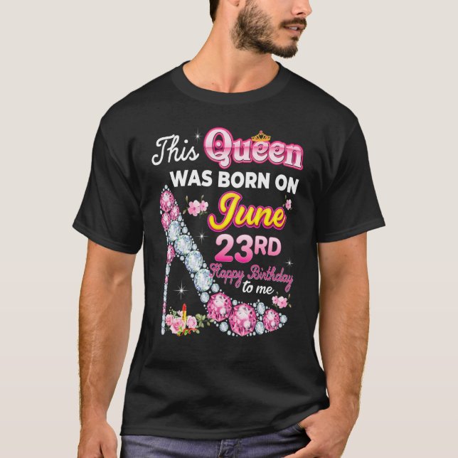 This Queen Was Born On June 23 23rd Happy Birthday T-Shirt (Front)