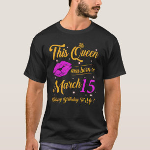 This Queen Was Born On March 15 Birthday High Heel T-Shirt