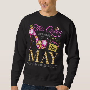 This Queen Was Born On May 12th Living My Blessed  Sweatshirt
