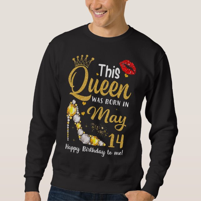 This Queen Was Born On May 14 Happy Birthday To Me Sweatshirt (Front)