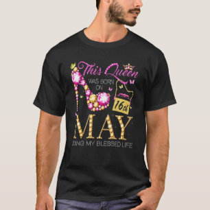 This Queen Was Born On May 16th Living My Blessed T-Shirt