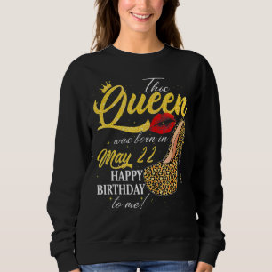 This Queen Was Born On May 22 Happy Birthday To Me Sweatshirt