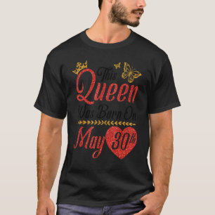 This Queen Was Born On May 30th Happy Birthday To T-Shirt