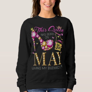 This Queen Was Born On May 30th Living My Blessed Sweatshirt