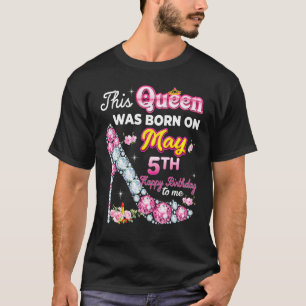 This Queen Was Born On May 5 5th Happy Birthday To T-Shirt