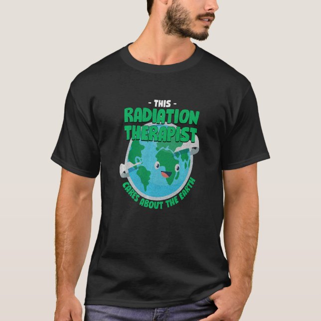 This Radiation Therapist Cares About The Earth Nat T-Shirt (Front)