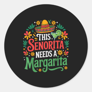 This senorita needs a margarita cinco de mayo funn classic round sticker