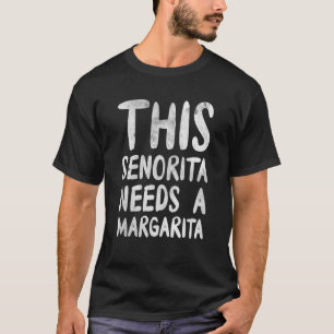 This Senorita Needs A Margarita Drinker Alcoholic T-Shirt