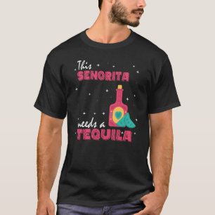 This senorita needs a tequilla cinco de mayo T-Shirt