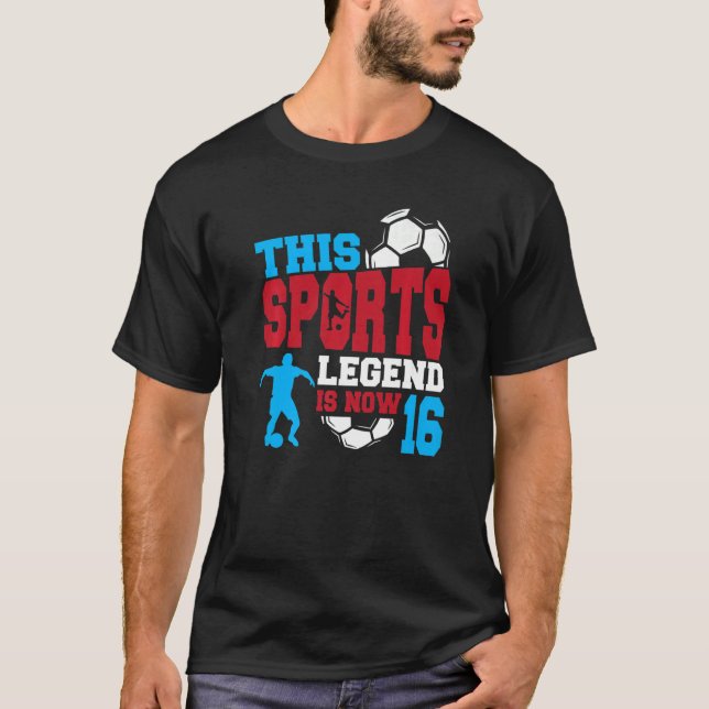 This Sports Legend Is Now 16 Soccer Game 16th Birt T-Shirt (Front)