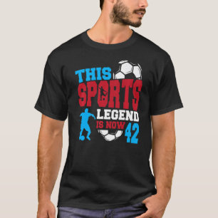 This Sports Legend Is Now 42 Soccer Game 42nd Birt T-Shirt