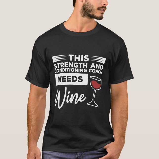 This Strength And Conditioning Coach Needs Wine T-Shirt (Front)