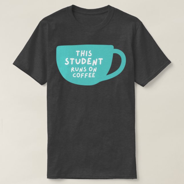 this student runs on coffee 1 T-Shirt (Design Front)