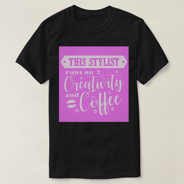 This Stylist Runs on Creativity and Coffee 2 T-Shirt (Design Front)