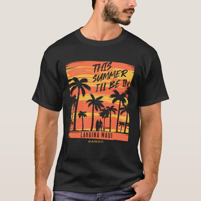 This Summer I ll Be In Lahaina Maui Hawaii Surfing T-Shirt (Front)