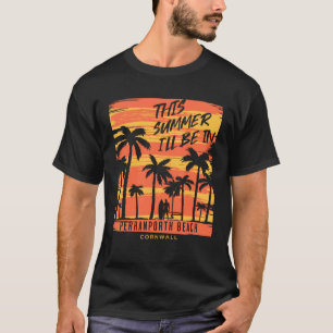 This Summer I ll Be In Perranporth Beach Cornwall  T-Shirt
