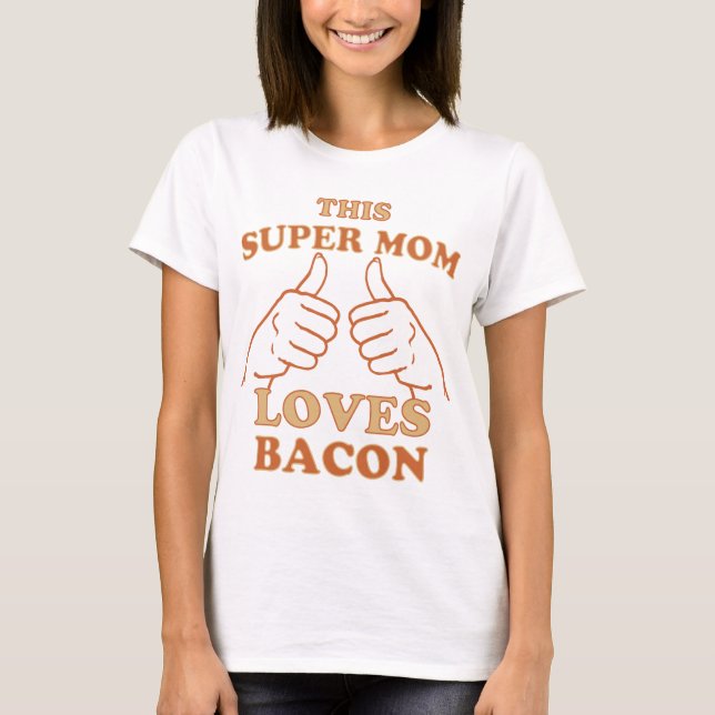 This Super MOM Loves Bacon Gift Idea T-Shirt (Front)