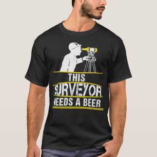 This Surveyor Needs A Beer  Funny Land Surveying  T-Shirt
