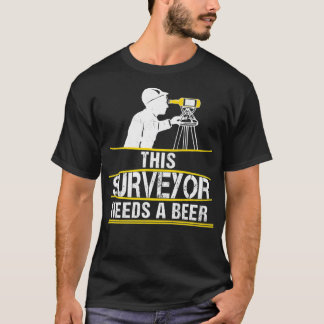 This Surveyor Needs A Beer  Funny Land Surveying  T-Shirt