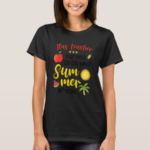 This Teacher Earned All Of This Summer Break Teac T-Shirt