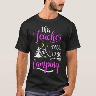 This Teacher Needs To Go Camping Teacher Camp T-Shirt