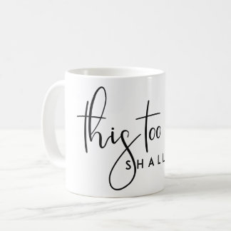 THIS TOO SHALL PASS MOTIVATIONAL LIFE QUOTE COFFEE MUG