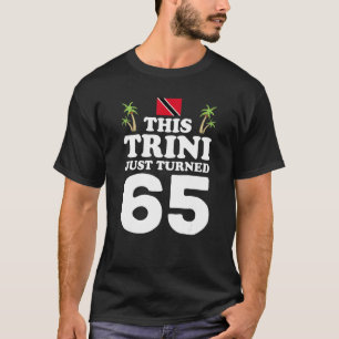 This Trini Just Turned 65 Trinidad 65th Birthday G T-Shirt