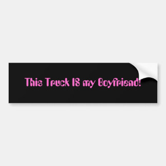 This Truck IS my Boyfriend! Bumper Sticker