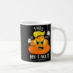 This Trump S#@t Isnt My Fault Coffee Mug