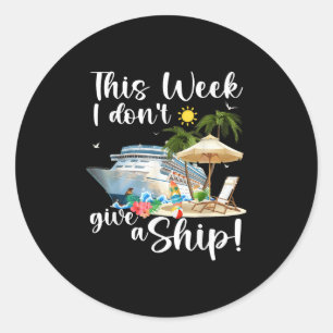This Week I Dont Give A Ship  Classic Round Sticker