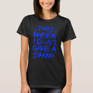 This Week I Dont Give A Ship  Cruise Boat 1 T-Shirt