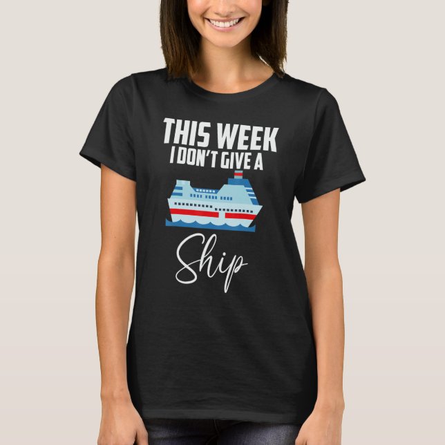 This Week I Don't Give A Ship Cruise  Family Cruis T-Shirt (Front)