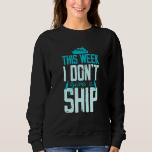 This Week I Don't Give A Ship Cruise Fun Designs C Sweatshirt