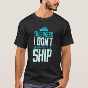 This Week I Don't Give A Ship Cruise Fun Designs C T-Shirt