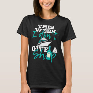This Week I Don't Give A Ship Cruise Ship Cruisin T-Shirt