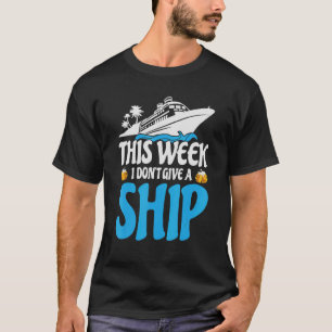 this week i dont give a ship cruise trip boat holi T-Shirt