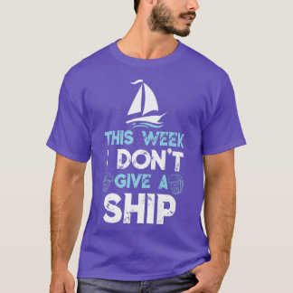 This Week I Dont Give A Ship Cruise Trip Cruising  T-Shirt
