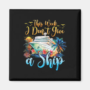 This Week I Don't Give A Ship Cruise Trip Vacation Magnet