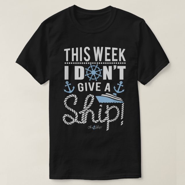 This Week I Dont Give a Ship  Oh Ship Cruise  T-Shirt (Design Front)