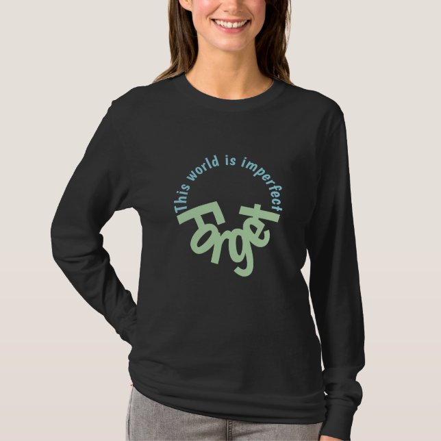  This world is imperfect. Forget T-Shirt (Front)
