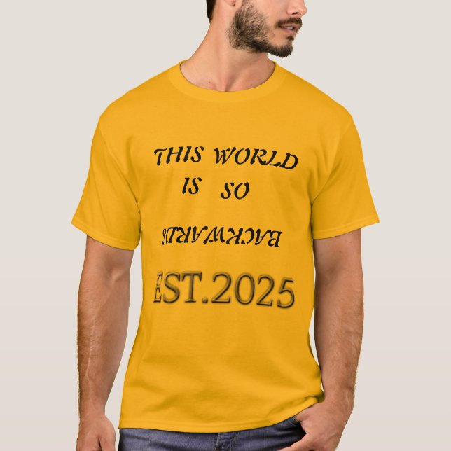 THIS WORLD IS SO BACKWARDS! T-Shirt (Front)