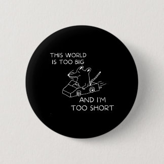 This World Is Too Big And Im Too Short 6 Cm Round Badge