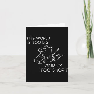 This World Is Too Big And Im Too Short Card