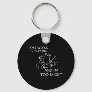 This World Is Too Big And Im Too Short Key Ring