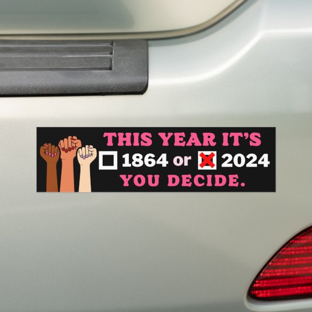 This Year It's 2024 or 1864 You Decide Pro-Choice Bumper Sticker (On Car)