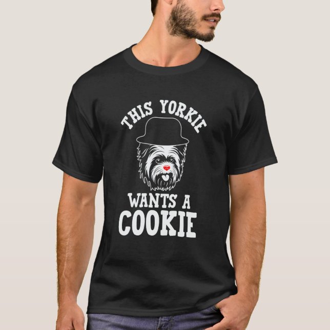 This Yorkie Wants a Cookie Yorkshire Terrier Dog   T-Shirt (Front)