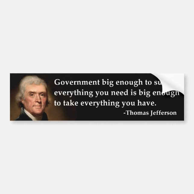 Thomas Jefferson Government Big Enough Bumper Sticker (Front)