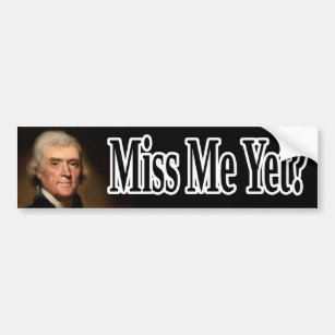 Thomas Jefferson, Miss Me yet? Bumper Sticker